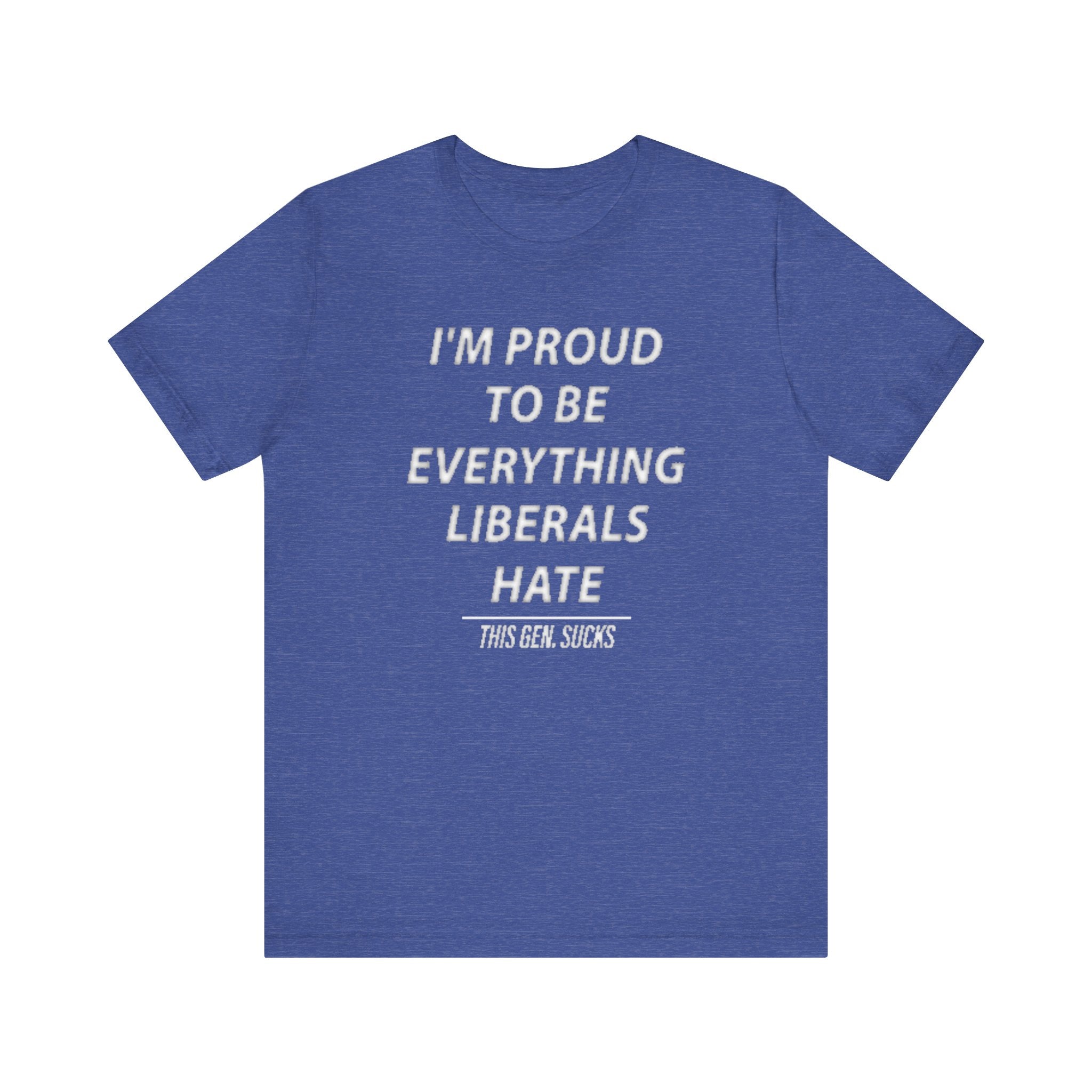 “i'm Proud to Be Everything Liberals Hate” Statement Tee