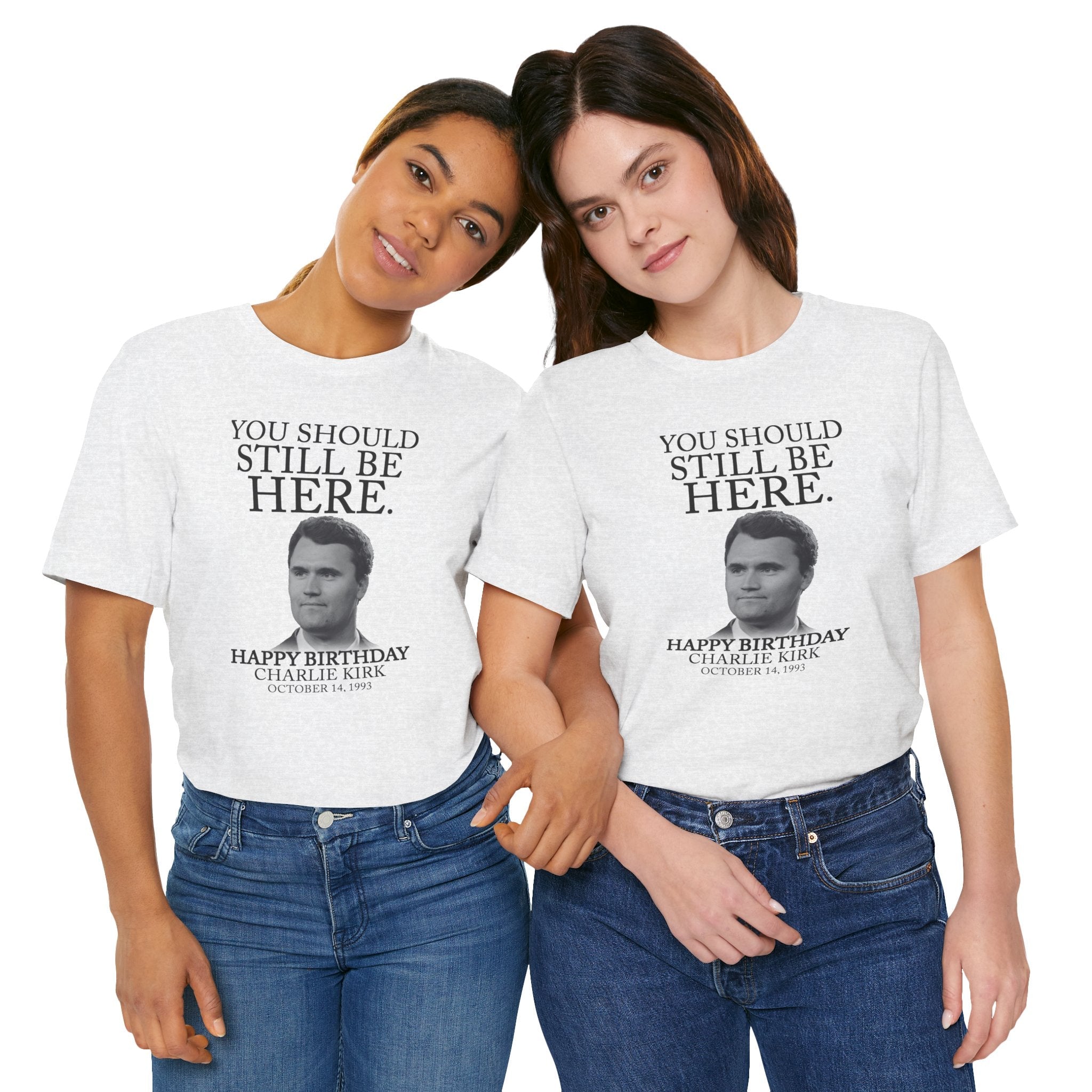 “You Should Still Be Here”Charlie Kirk Birthday Tribute Tee